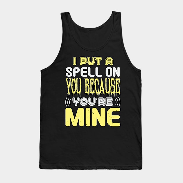 Halloween I Put A Spell On You Because You Are Mine Tank Top by zisselly